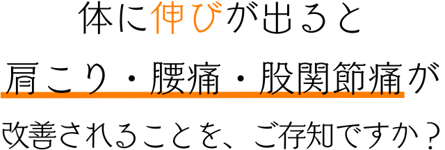 体に伸びが出ると肩こり・腰痛・股関節痛が改善されることを、ご存知ですか？