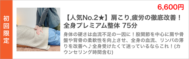【人気No.2★】肩こり,疲労の徹底改善!全身プレミアム整体 75分。身体の硬さは血流不足の一因に!股関節を中心に肩や骨盤や背骨の柔軟性を向上させ、全身の血流、リンパの滞りを改善へ♪全身受けたくて迷っているならこれ!(カウンセリング時間含む)